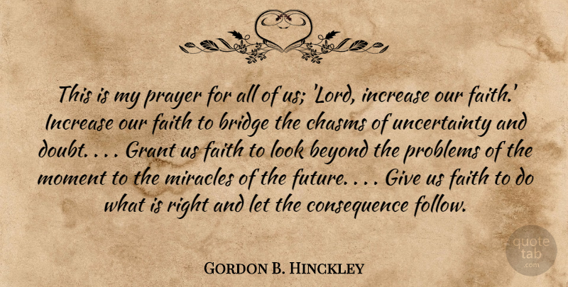Gordon B. Hinckley Quote About Beyond, Bridge, Faith, Grant, Increase: This Is My Prayer For...