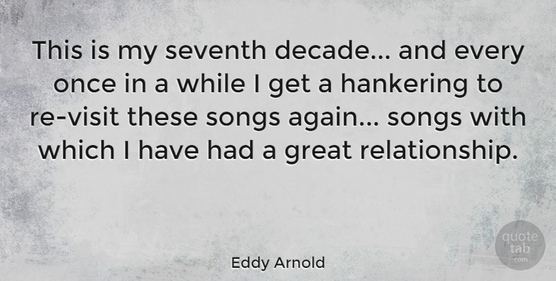 Eddy Arnold Quote About Song, Great Relationship, Decades: This Is My Seventh Decade...