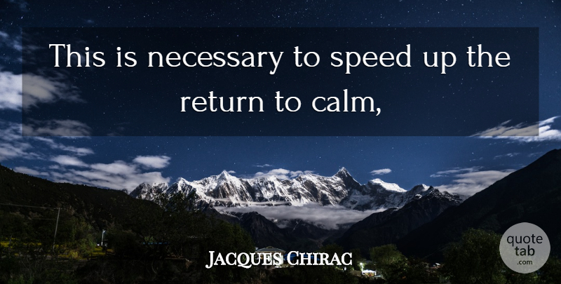 Jacques Chirac Quote About Necessary, Return, Speed: This Is Necessary To Speed...