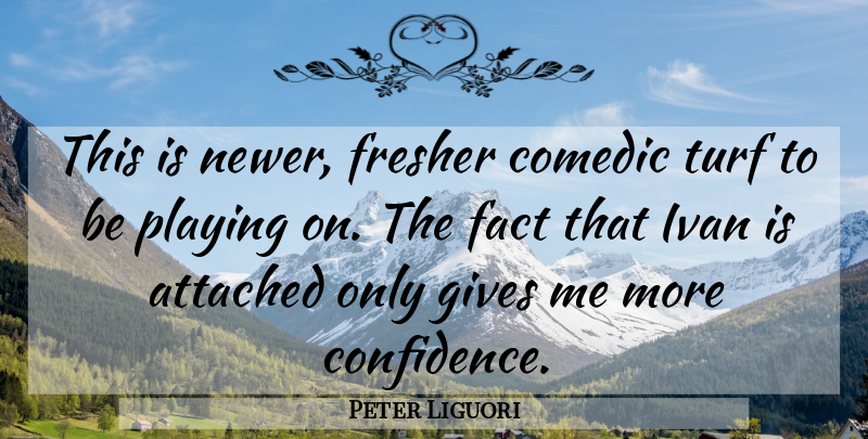 Peter Liguori Quote About Attached, Comedic, Fact, Gives, Ivan: This Is Newer Fresher Comedic...