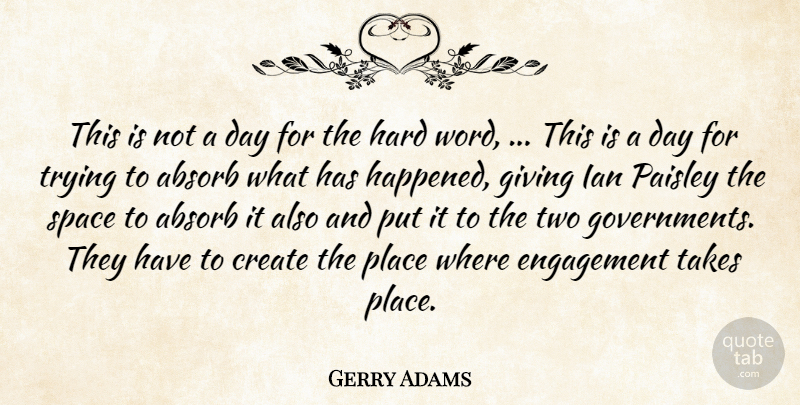 Gerry Adams Quote About Absorb, Create, Engagement, Giving, Hard: This Is Not A Day...