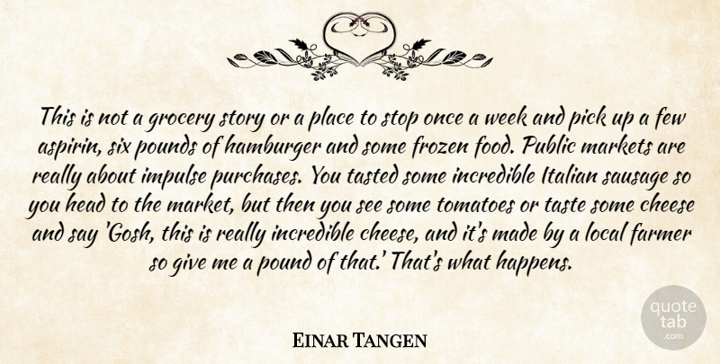 Einar Tangen Quote About Cheese, Farmer, Few, Frozen, Grocery: This Is Not A Grocery...