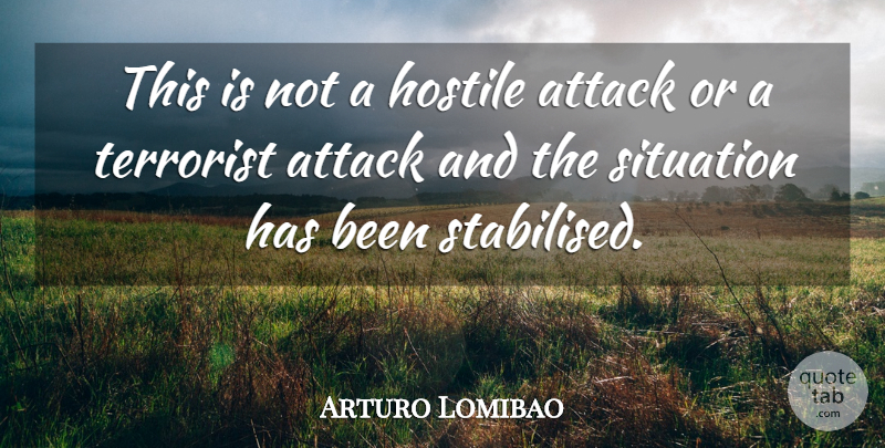 Arturo Lomibao Quote About Attack, Hostile, Situation, Terrorist: This Is Not A Hostile...
