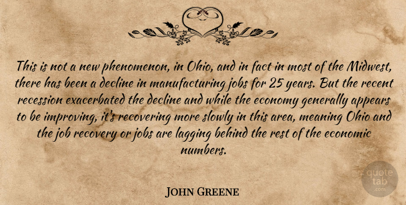 John Greene Quote About Appears, Behind, Decline, Economic, Economy: This Is Not A New...