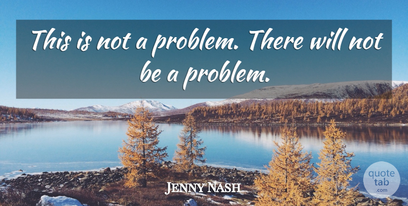 Jenny Nash Quote About undefined: This Is Not A Problem...