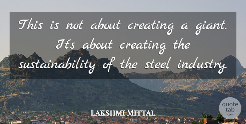 Lakshmi Mittal Quote About Motivational, Creating, Giants: This Is Not About Creating...