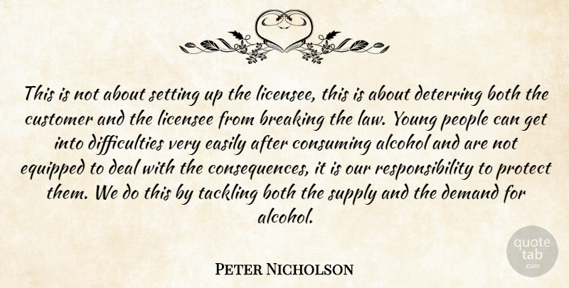 Peter Nicholson Quote About Alcohol, Both, Breaking, Consuming, Customer: This Is Not About Setting...