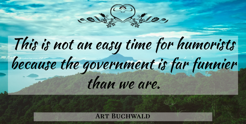 Art Buchwald Quote About Time, Government, Easy: This Is Not An Easy...