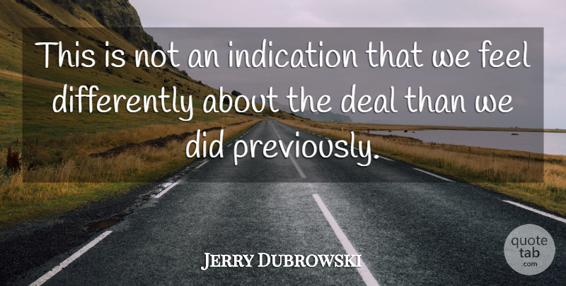 Jerry Dubrowski Quote About Deal, Indication: This Is Not An Indication...