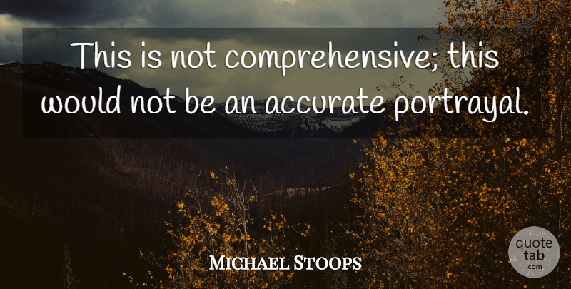 Michael Stoops Quote About Accurate: This Is Not Comprehensive This...