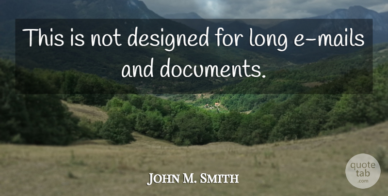 John M. Smith Quote About Designed: This Is Not Designed For...