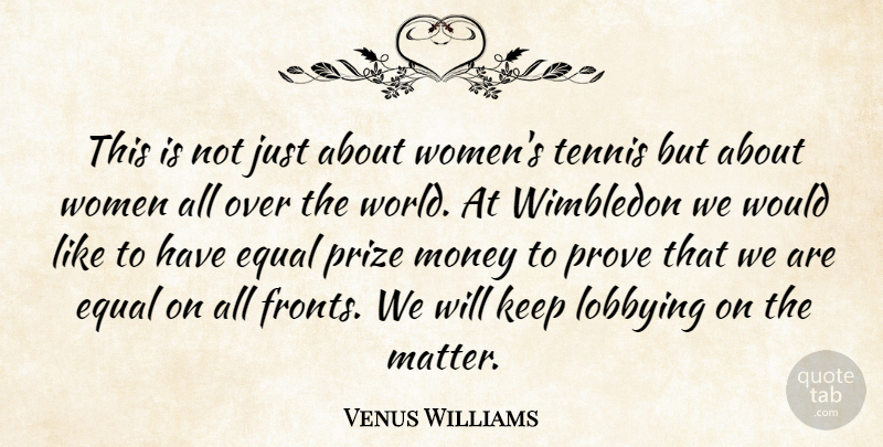 Venus Williams Quote About Equal, Money, Prize, Prove, Tennis: This Is Not Just About...
