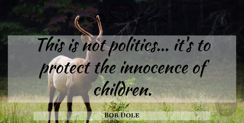 Bob Dole Quote About Children, Innocence, Internet: This Is Not Politics Its...