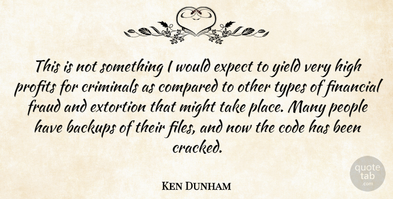 Ken Dunham Quote About Code, Compared, Criminals, Expect, Financial: This Is Not Something I...