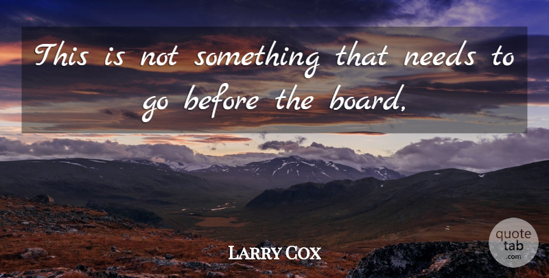 Larry Cox Quote About Needs: This Is Not Something That...