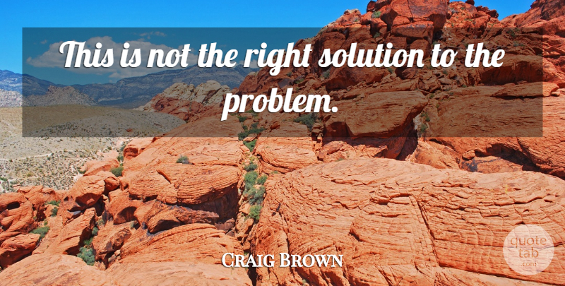 Craig Brown Quote About Solution: This Is Not The Right...