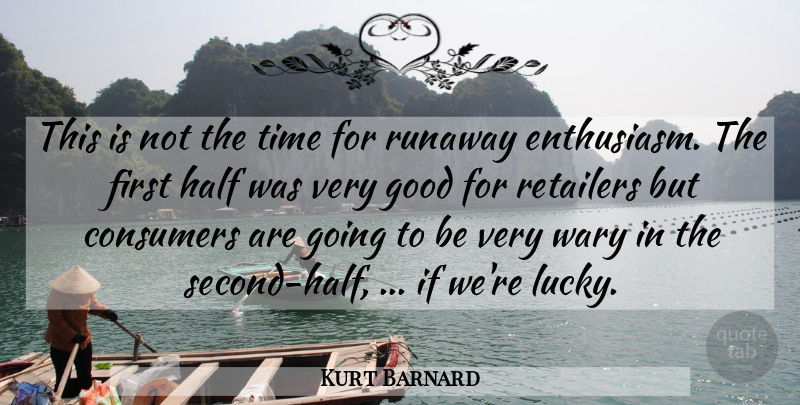 Kurt Barnard Quote About Consumers, Good, Half, Retailers, Time: This Is Not The Time...