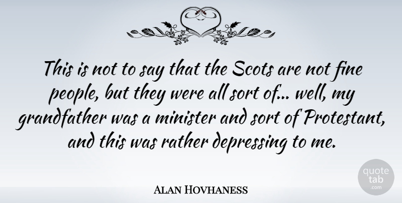 Alan Hovhaness Quote About Depressing, People, Grandfather: This Is Not To Say...
