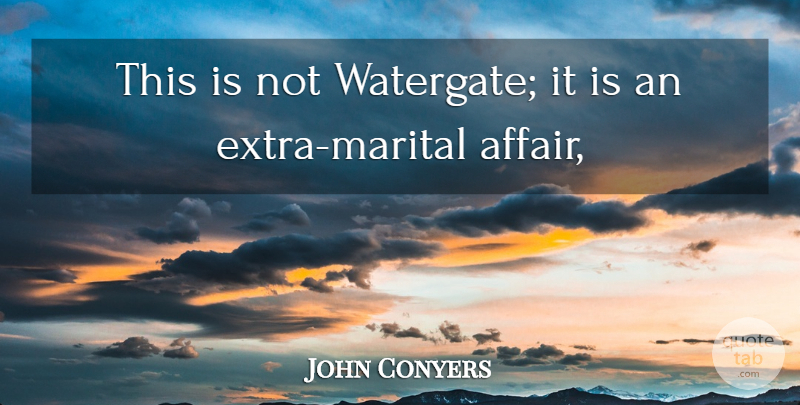 John Conyers Quote About undefined: This Is Not Watergate It...