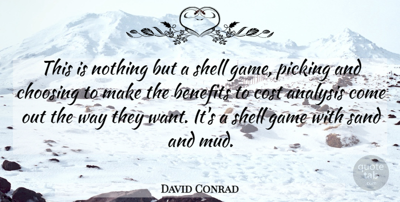 David Conrad Quote About Analysis, Benefits, Choosing, Cost, Game: This Is Nothing But A...
