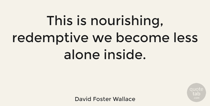 David Foster Wallace Quote About undefined: This Is Nourishing Redemptive We...