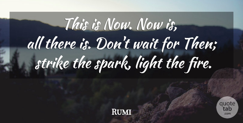 Rumi Quote About Fire, Light, Waiting: This Is Now Now Is...