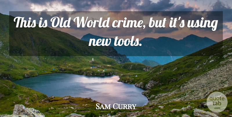 Sam Curry Quote About Using: This Is Old World Crime...