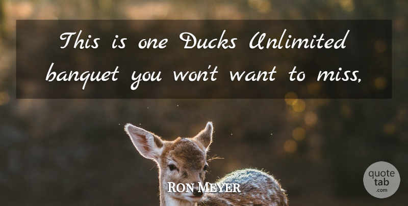 Ron Meyer Quote About Banquet, Ducks, Unlimited: This Is One Ducks Unlimited...