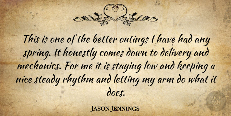 Jason Jennings Quote About Arm, Delivery, Honestly, Keeping, Letting: This Is One Of The...