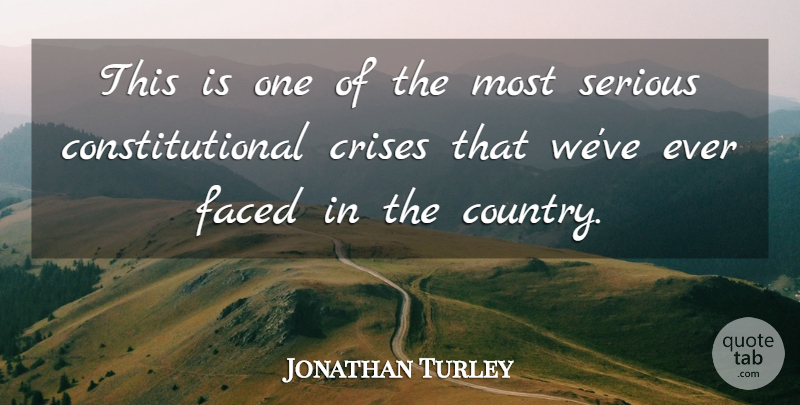Jonathan Turley Quote About Crises, Faced, Serious: This Is One Of The...