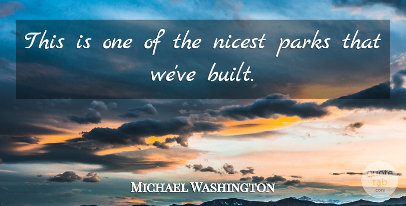 Michael Washington Quote About Nicest, Parks: This Is One Of The...