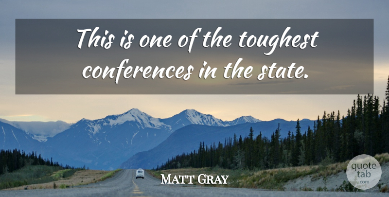 Matt Gray Quote About Toughest: This Is One Of The...