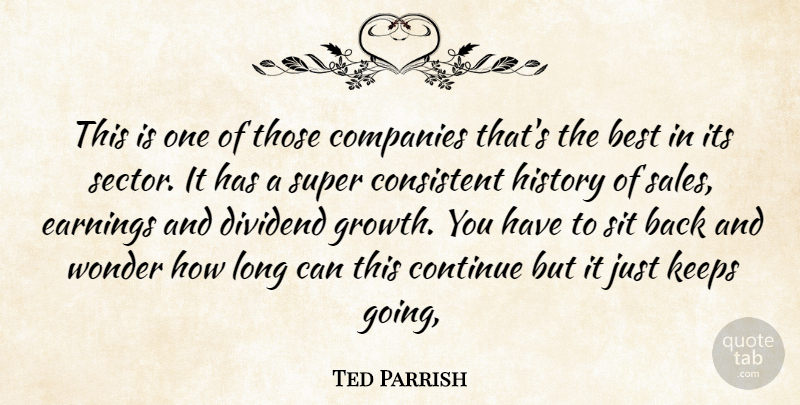 Ted Parrish Quote About Best, Companies, Consistent, Continue, Earnings: This Is One Of Those...