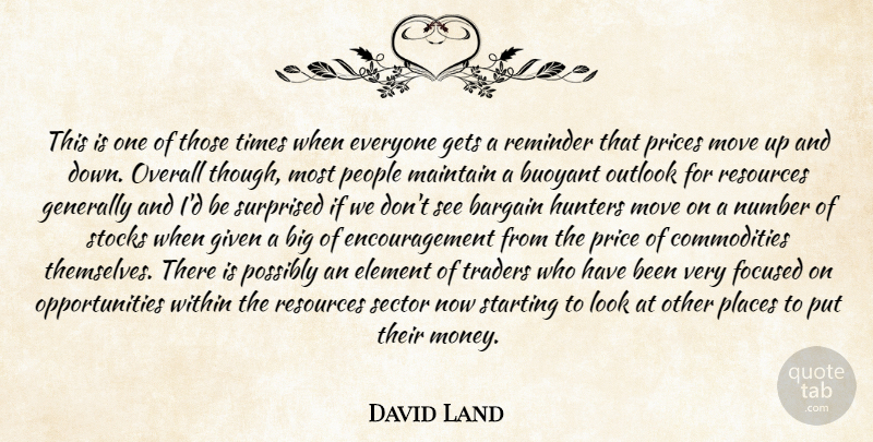 David Land Quote About Bargain, Buoyant, Element, Encouragement, Focused: This Is One Of Those...