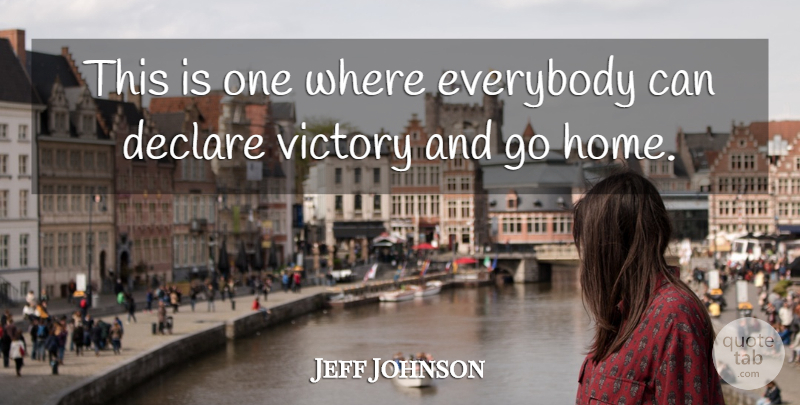 Jeff Johnson Quote About Declare, Everybody, Victory: This Is One Where Everybody...