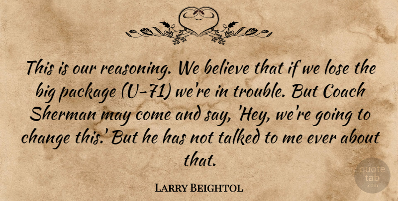 Larry Beightol Quote About Believe, Change, Coach, Lose, Package: This Is Our Reasoning We...