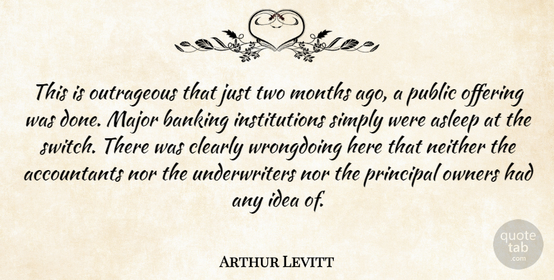 Arthur Levitt Quote About Asleep, Banking, Clearly, Major, Months: This Is Outrageous That Just...