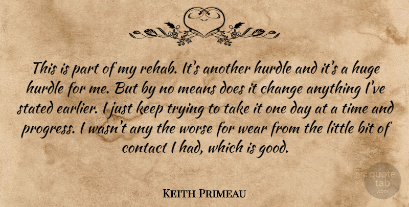 Keith Primeau Quote About Bit, Change, Contact, Huge, Hurdle: This Is Part Of My...