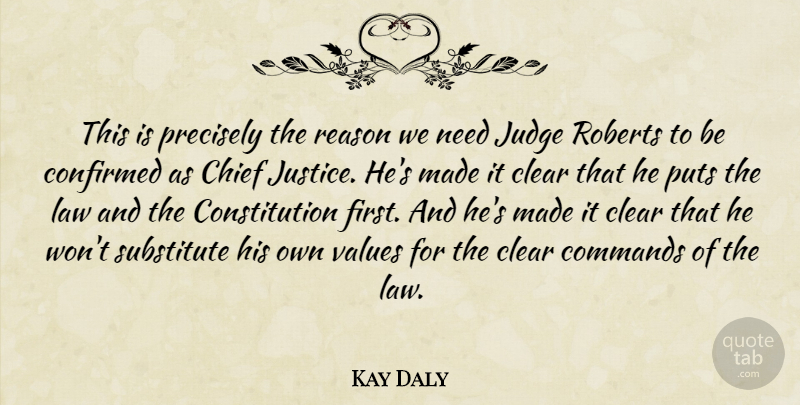 Kay Daly Quote About Chief, Clear, Commands, Confirmed, Constitution: This Is Precisely The Reason...