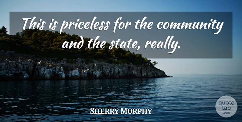 Sherry Murphy Quote About Community, Priceless: This Is Priceless For The...