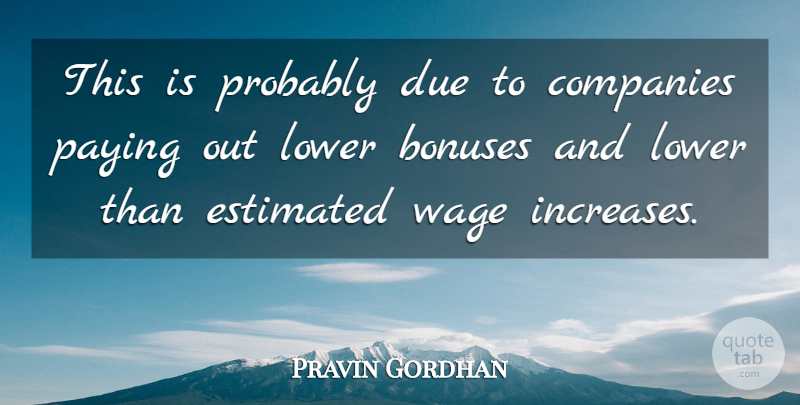 Pravin Gordhan Quote About Companies, Due, Estimated, Lower, Paying: This Is Probably Due To...