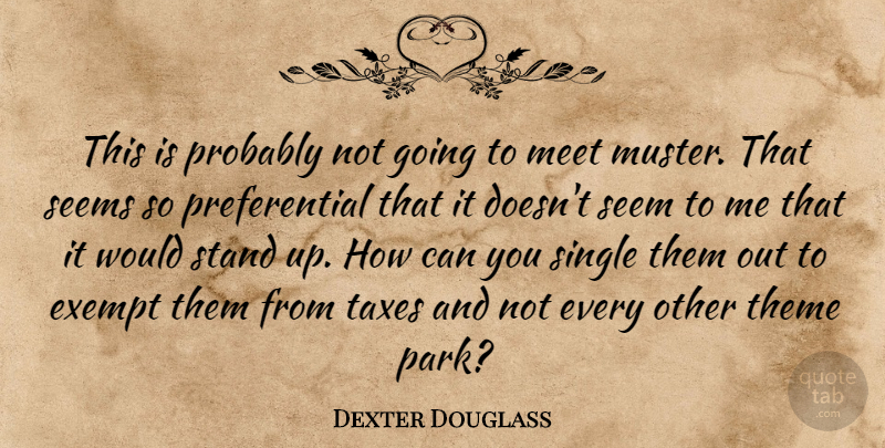 Dexter Douglass Quote About Exempt, Meet, Seems, Single, Stand: This Is Probably Not Going...