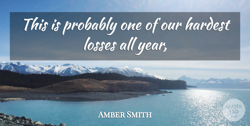 Amber Smith Quote About Hardest, Losses: This Is Probably One Of...