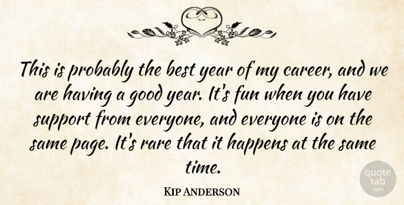 Kip Anderson Quote About Best, Fun, Good, Happens, Rare: This Is Probably The Best...