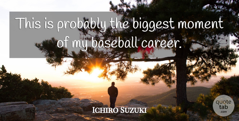 Ichiro Suzuki Quote About Baseball, Biggest, Moment: This Is Probably The Biggest...