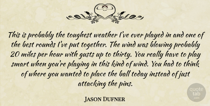 Jason Dufner Quote About Attacking, Ball, Best, Blowing, Hour: This Is Probably The Toughest...