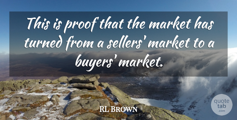 RL Brown Quote About Market, Proof, Turned: This Is Proof That The...
