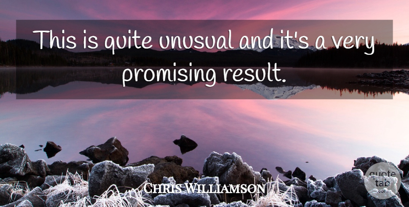 Chris Williamson Quote About Promising, Quite, Unusual: This Is Quite Unusual And...