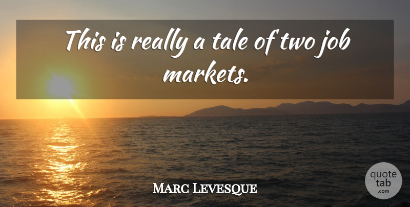 Marc Levesque Quote About Job, Tale: This Is Really A Tale...