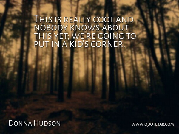 Donna Hudson Quote About Cool, Knows, Nobody: This Is Really Cool And...